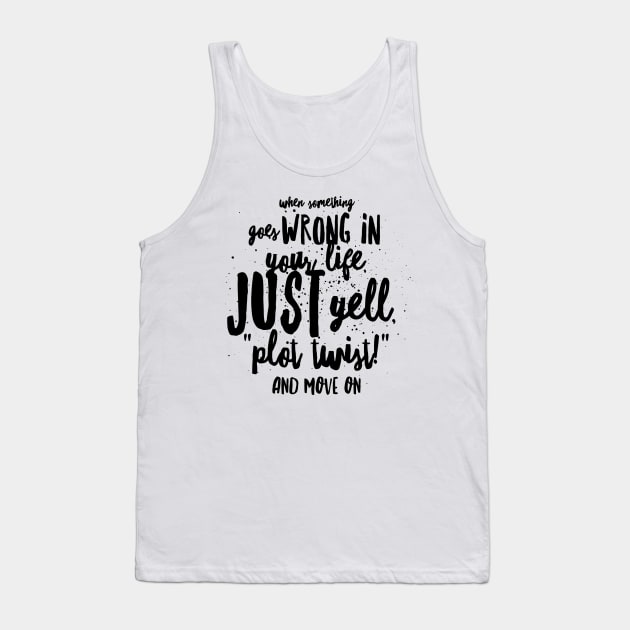 When Something Goes Wrong in Your Life Just Yell Plot Twist and Move On Tank Top by GMAT